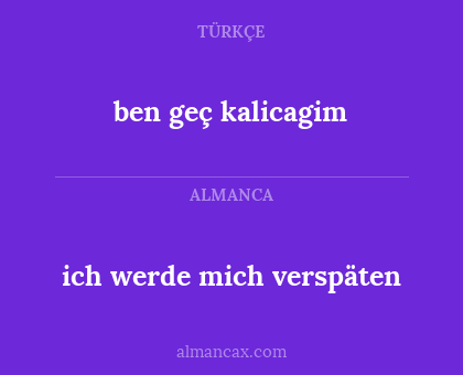 ben geç kalicagim - ich werde mich verspäten