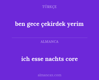 ich esse nachts core - ben gece çekirdek yerim