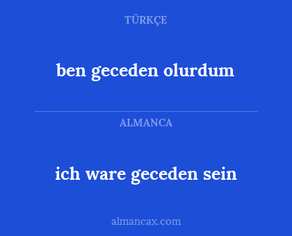 ich ware geceden sein - ben geceden olurdum