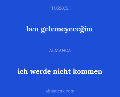 ich werde nicht kommen - ben gelemeyeceğim