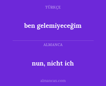 ben gelemiyeceğim - nun, nicht ich