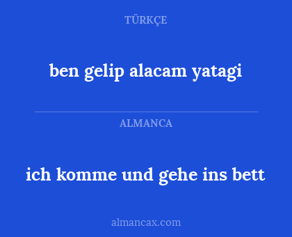 ben gelip alacam yatagi - ich komme und gehe ins bett