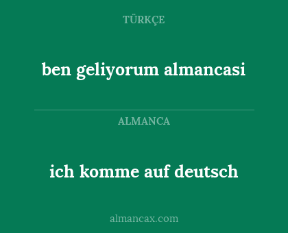 ich komme auf deutsch - ben geliyorum almancasi