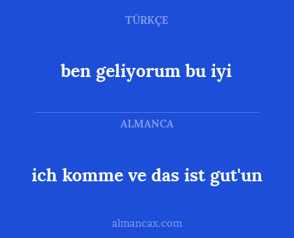 ich komme ve das ist gut'un - ben geliyorum bu iyi