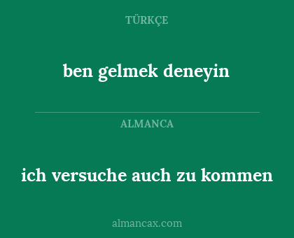 ben gelmek deneyin - ich versuche auch zu kommen