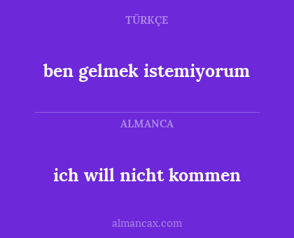 ben gelmek istemiyorum - ich will nicht kommen