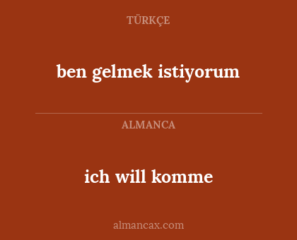 ben gelmek istiyorum - ich will komme