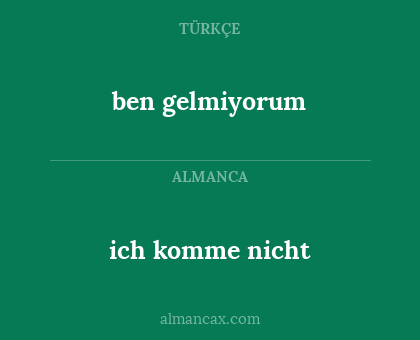 ben gelmiyorum - ich komme nicht