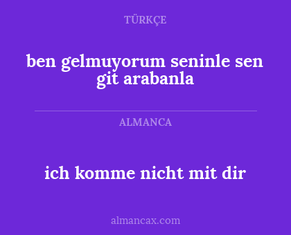 ich komme nicht mit dir - ben gelmuyorum seninle sen git arabanla