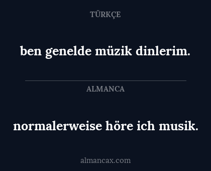 normalerweise höre ich musik. - ben genelde müzik dinlerim.