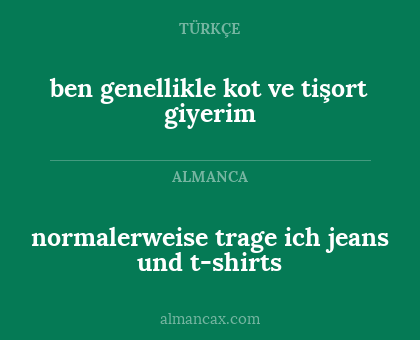 ben genellikle kot ve tişort giyerim - normalerweise trage ich jeans und t-shirts