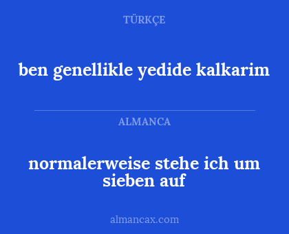 ben genellikle yedide kalkarim - normalerweise stehe ich um sieben auf