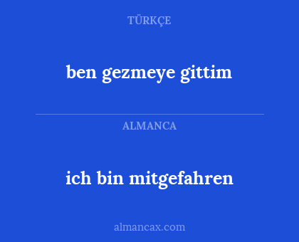 ben gezmeye gittim - ich bin mitgefahren