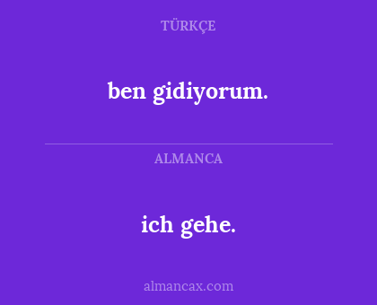 ben gidiyorum. - ich gehe.