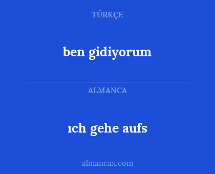 ben gidiyorum - ıch gehe aufs