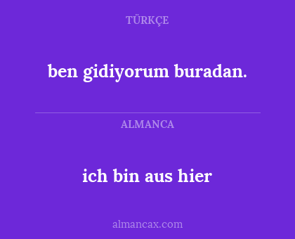 ben gidiyorum buradan. - ich bin aus hier
