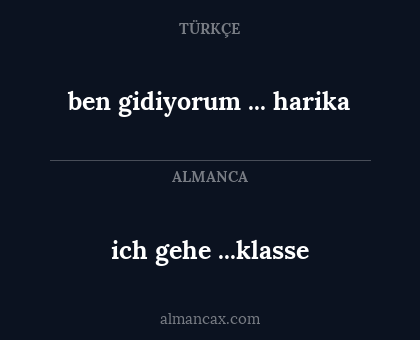 ich gehe ...klasse - ben gidiyorum ... harika