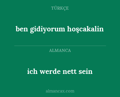 ich werde nett sein - ben gidiyorum hoşcakalin