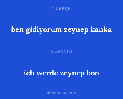 ich werde zeynep boo - ben gidiyorum zeynep
kanka