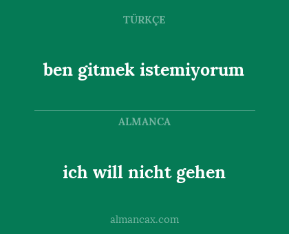 ich will nicht gehen - ben gitmek istemiyorum