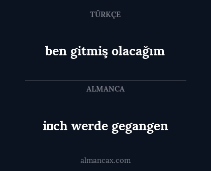 ben gitmiş olacağım - i̇ch werde gegangen