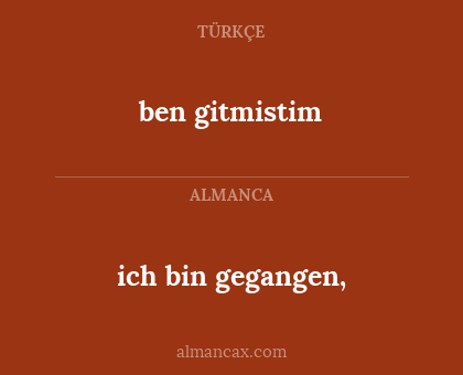 ben gitmistim - ich bin gegangen,