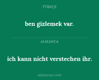 ich kann nicht verstechen ihr. - ben gizlemek var.