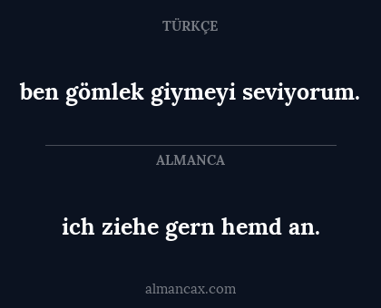 ben gömlek giymeyi seviyorum. - ich ziehe gern hemd an.