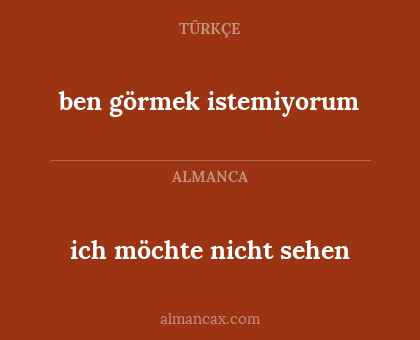 ben görmek istemiyorum - ich möchte nicht sehen