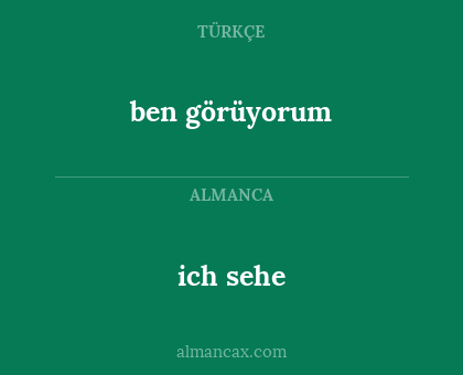 ich sehe - ben görüyorum