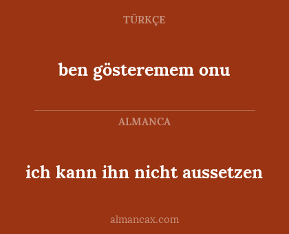 ben gösteremem onu - ich kann ihn nicht aussetzen