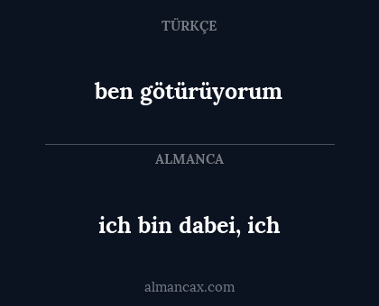 ich bin dabei, ich - ben götürüyorum