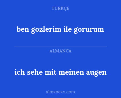 ben gozlerim ile gorurum - ich sehe mit meinen augen