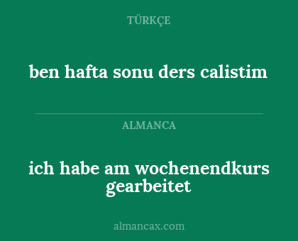 ich habe am wochenendkurs gearbeitet - ben hafta sonu ders calistim