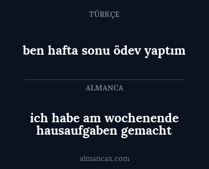 ben hafta sonu ödev yaptım - ich habe am wochenende hausaufgaben gemacht