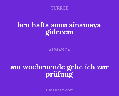 ben hafta sonu sinamaya gidecem - am wochenende gehe ich zur prüfung