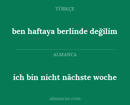 ich bin nicht nächste woche - ben haftaya berlinde değilim
