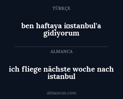 ich fliege nächste woche nach istanbul - ben haftaya i̇stanbul'a gidiyorum