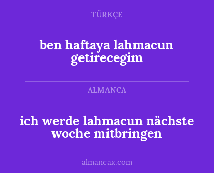 ich werde lahmacun nächste woche mitbringen - ben haftaya lahmacun getirecegim