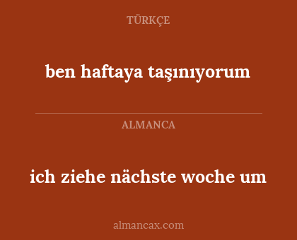 ich ziehe nächste woche um - ben haftaya taşınıyorum