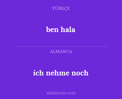 ben hala - ich nehme noch