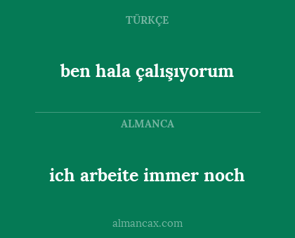 ben hala çalışıyorum - ich arbeite immer noch