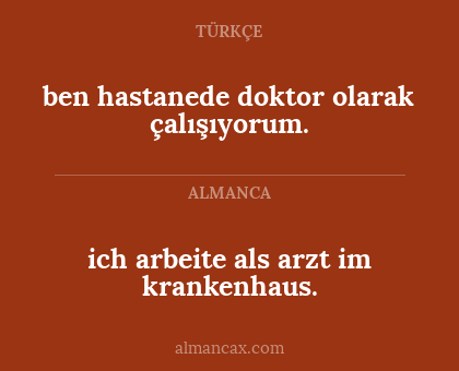 ich arbeite als arzt im krankenhaus. - ben hastanede doktor olarak çalışıyorum.
