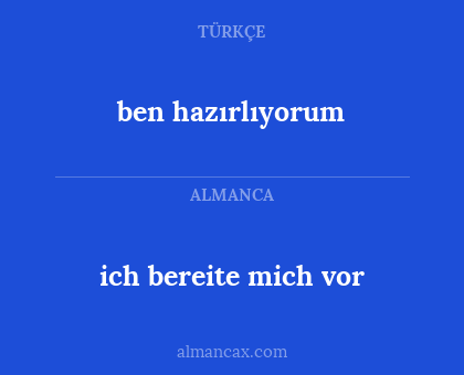 ich bereite mich vor - ben hazırlıyorum