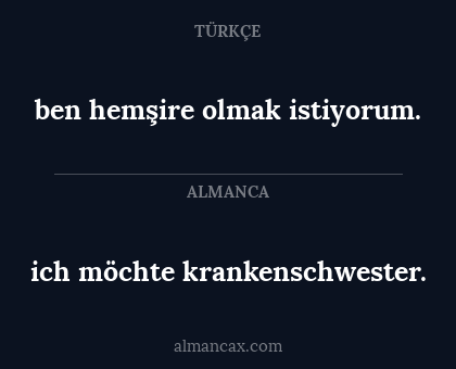 ich möchte krankenschwester. - ben hemşire olmak istiyorum.