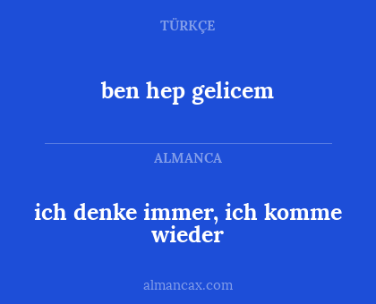 ben hep gelicem - ich denke immer, ich komme wieder