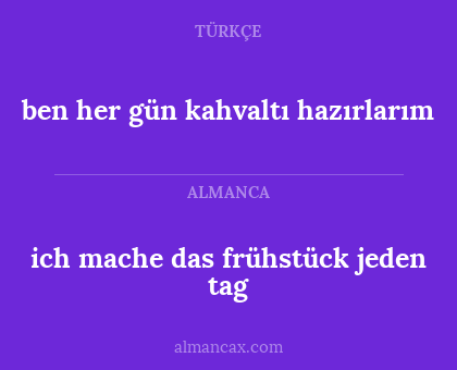 ich mache das frühstück jeden tag - ben her gün kahvaltı hazırlarım