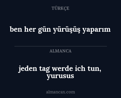 ben her gün yürüşüş yaparım - jeden tag werde ich tun, yurusus