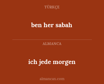 ben her sabah - ich jede morgen