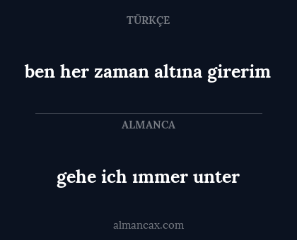 gehe ich ımmer unter - ben her zaman altına girerim